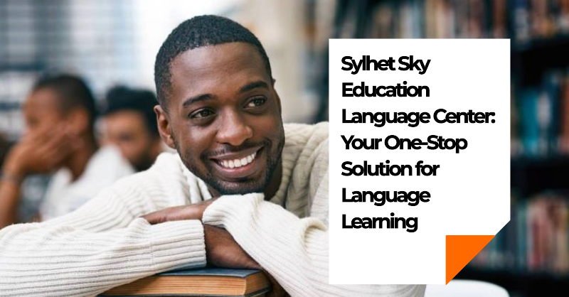 Sylhet Sky Education Language Center: Your One-Stop Solution for Language Learning 1 Sylhet Sky Education Language Center Your One-Stop Solution for Language Learning